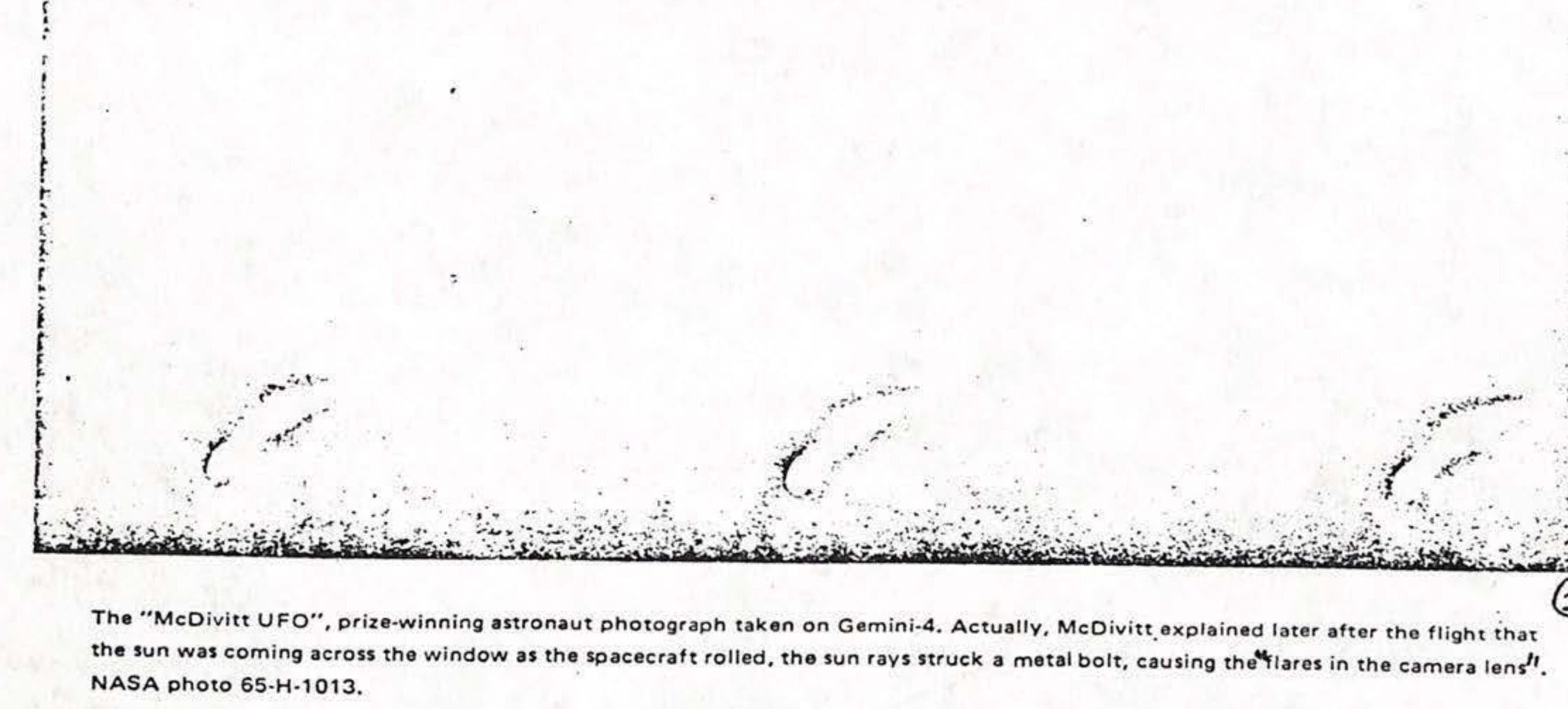 The "McDivitt UFO", prize-winning astronaut photograph taken on Gemini-4. Actually, McDivitt explained later after the flight that the sun was coming across the window as the spacecraft rolled, the sun rays struck a metal bolt, causing the flares in the camera lens. NASA photo 65-H-1013.